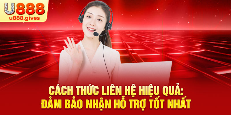 Cách thức liên hệ hiệu quả: Đảm bảo nhận hỗ trợ tốt nhất