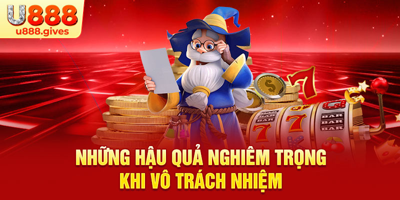 Những hậu quả nghiêm trọng khi vô trách nhiệm